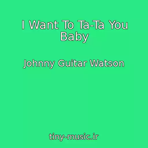 کاور آهنگ I Want To Ta-Ta You Baby از Johnny Guitar Watson