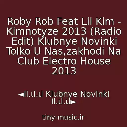 کاور آهنگ Roby Rob Feat Lil Kim - Kimnotyze 2013 (Radio Edit) Klubnye Novinki Tolko U Nas,zakhodi Na Club Electro House 2013 از ◄Ιl.ιl.ιl Klubnye Novinki Ιl.ιl.ιl►