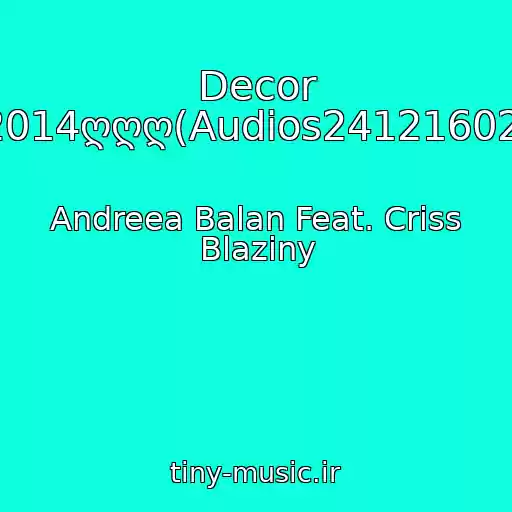 کاور آهنگ Decor 2014ღღღ(Audios24121602) از Andreea Balan Feat. Criss Blaziny