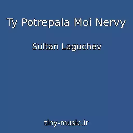 کاور آهنگ Ty Potrepala Moi Nervy از Sultan Laguchev