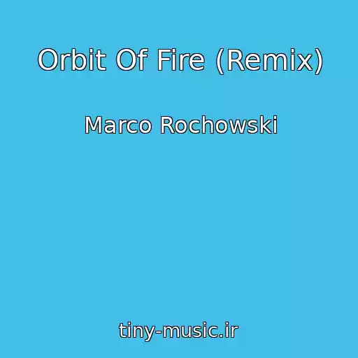 کاور آهنگ Orbit Of Fire (Remix) از Marco Rochowski