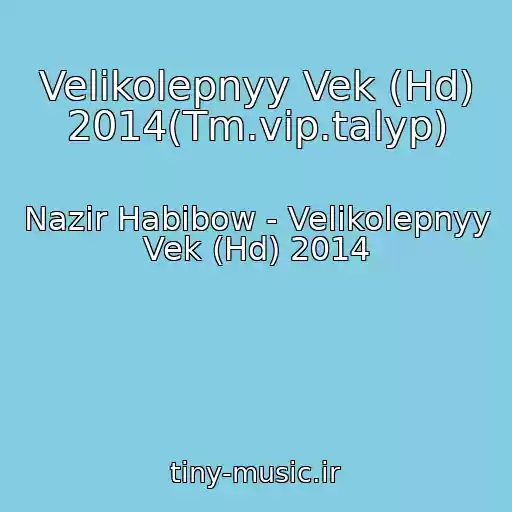 کاور آهنگ Velikolepnyy Vek (Hd) 2014(Tm.vip.talyp) از Nazir Habibow - Velikolepnyy Vek (Hd) 2014