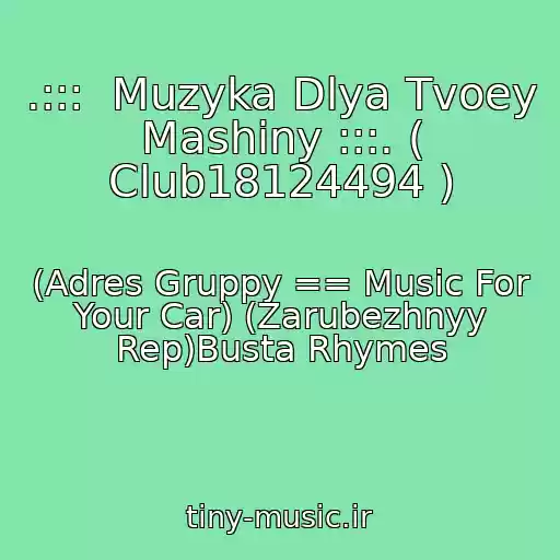 کاور آهنگ .:::  Muzyka Dlya Tvoey Mashiny :::. ( Club18124494 ) از (Adres Gruppy == Music For Your Car) (Zarubezhnyy Rep)Busta Rhymes