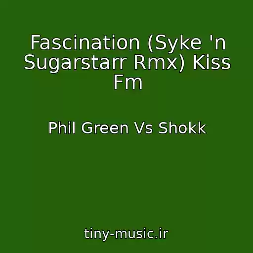 کاور آهنگ Fascination (Syke 'n Sugarstarr Rmx) Kiss Fm از Phil Green Vs Shokk