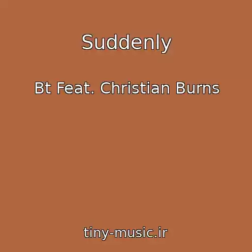 کاور آهنگ Suddenly از Bt Feat. Christian Burns