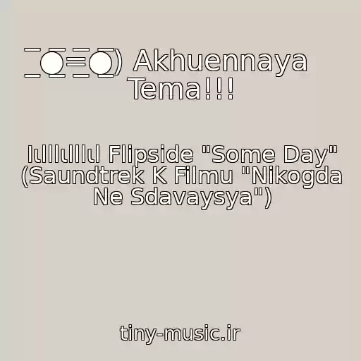 کاور آهنگ ̲̅̅●̲̲̅̅̅̅=̲̲̅̅̅̅●̲̅̅) Akhuennaya Tema!!! از Ιιlllιlllιl Flipside "Some Day" (Saundtrek K Filmu "Nikogda Ne Sdavaysya")