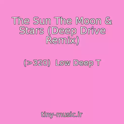 کاور آهنگ The Sun The Moon & Stars (Deep Drive Remix) از (>320)  Low Deep T