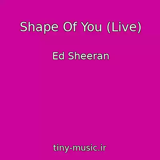 کاور آهنگ Shape Of You (Live) از Ed Sheeran
