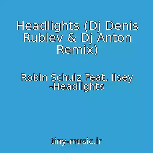کاور آهنگ Headlights (Dj Denis Rublev & Dj Anton Remix) از Robin Schulz Feat. Ilsey -Headlights