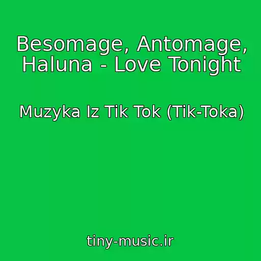 کاور آهنگ Besomage, Antomage, Haluna - Love Tonight از Muzyka Iz Tik Tok (Tik-Toka)