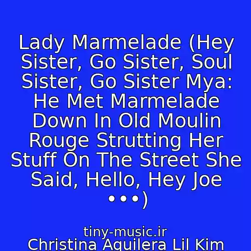 کاور آهنگ Lady Marmelade (Hey Sister, Go Sister, Soul Sister, Go Sister Mya: He Met Marmelade Down In Old Moulin Rouge Strutting Her Stuff On The Street She Said, Hello, Hey Joe •••) از Christina Aquilera Lil Kim Mya