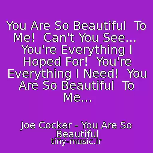 کاور آهنگ You Are So Beautiful  To Me!  Can't You See...  You're Everything I Hoped For!  You're Everything I Need!  You Are So Beautiful  To Me... از Joe Cocker - You Are So Beautiful