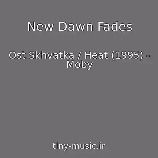 کاور آهنگ New Dawn Fades از Ost Skhvatka / Heat (1995) - Moby