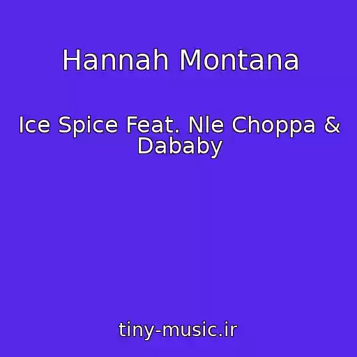 کاور آهنگ Hannah Montana از Ice Spice Feat. Nle Choppa & Dababy