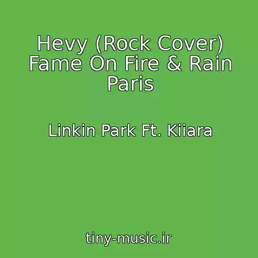 کاور آهنگ Hevy (Rock Cover) Fame On Fire & Rain Paris از Linkin Park Ft. Kiiara