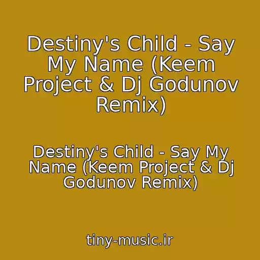 کاور آهنگ Destiny's Child - Say My Name (Keem Project & Dj Godunov Remix) از Destiny's Child - Say My Name (Keem Project & Dj Godunov Remix)