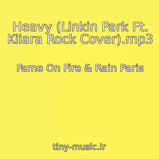کاور آهنگ Heavy (Linkin Park Ft. Kiiara Rock Cover).mp3 از Fame On Fire & Rain Paris