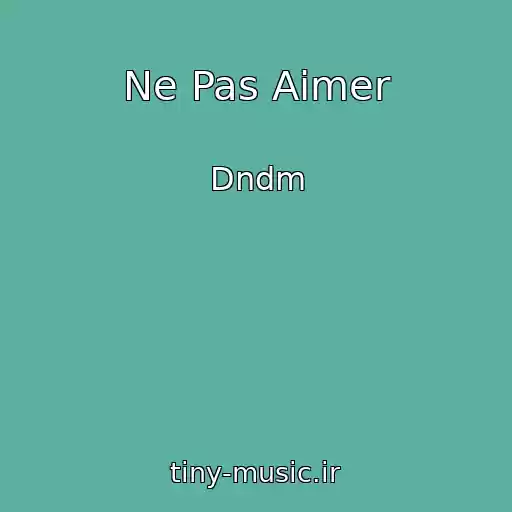 کاور آهنگ Ne Pas Aimer از Dndm