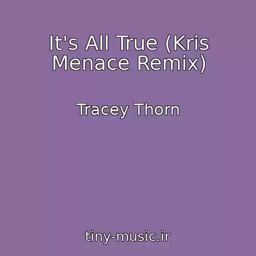 کاور آهنگ It's All True (Kris Menace Remix) از Tracey Thorn