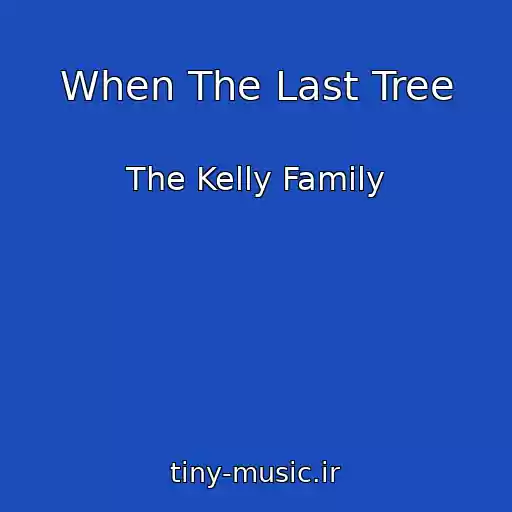 کاور آهنگ When The Last Tree از The Kelly Family