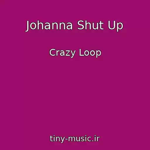 کاور آهنگ Johanna Shut Up از Crazy Loop