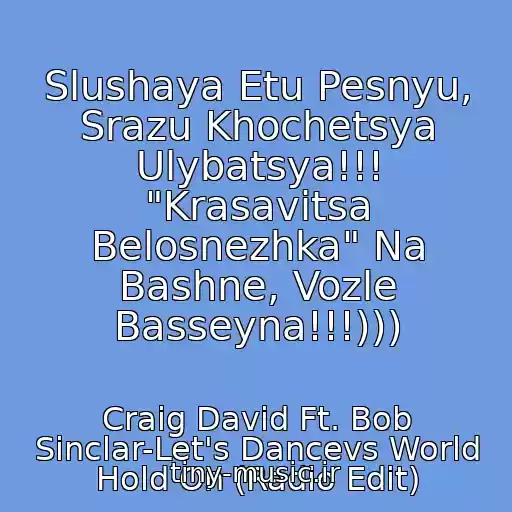کاور آهنگ Slushaya Etu Pesnyu, Srazu Khochetsya Ulybatsya!!! "Krasavitsa Belosnezhka" Na Bashne, Vozle Basseyna!!!))) از Craig David Ft. Bob Sinclar-Let's Dancevs World Hold On (Radio Edit)