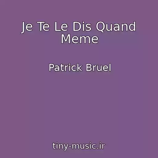 کاور آهنگ Je Te Le Dis Quand Meme از Patrick Bruel