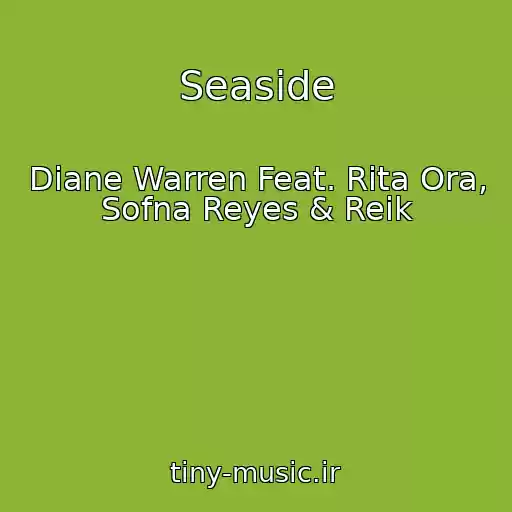 کاور آهنگ Seaside از Diane Warren Feat. Rita Ora, Sofna Reyes & Reik