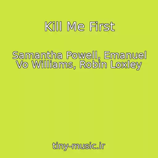 کاور آهنگ Kill Me First از Samantha Powell, Emanuel Vo Williams, Robin Loxley