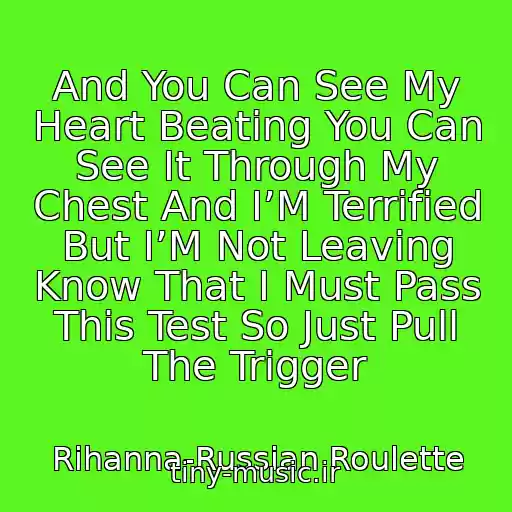 کاور آهنگ And You Can See My Heart Beating You Can See It Through My Chest And I’M Terrified But I’M Not Leaving Know That I Must Pass This Test So Just Pull The Trigger از Rihanna-Russian Roulette