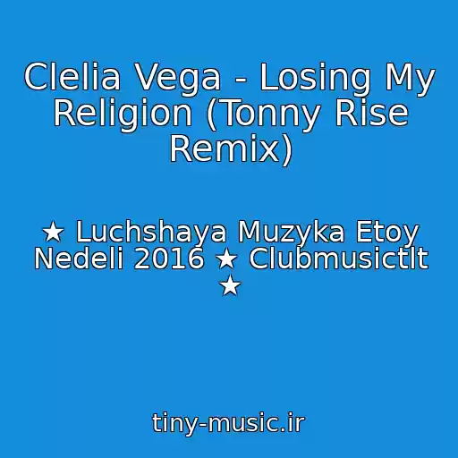 کاور آهنگ Clelia Vega - Losing My Religion (Tonny Rise Remix) از ★ Luchshaya Muzyka Etoy Nedeli 2016 ★ Clubmusictlt ★
