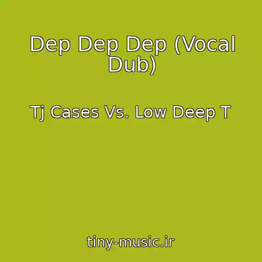 کاور آهنگ Dep Dep Dep (Vocal Dub) از Tj Cases Vs. Low Deep T
