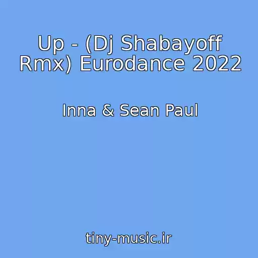کاور آهنگ Up - (Dj Shabayoff Rmx) Eurodance 2022 از Inna & Sean Paul