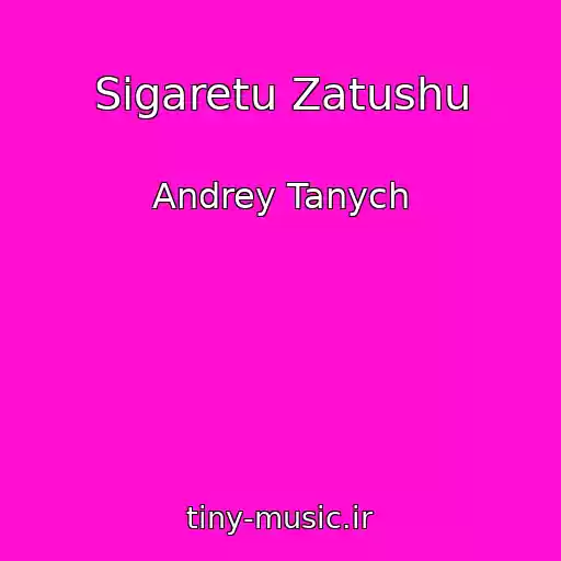 کاور آهنگ Sigaretu Zatushu از Andrey Tanych