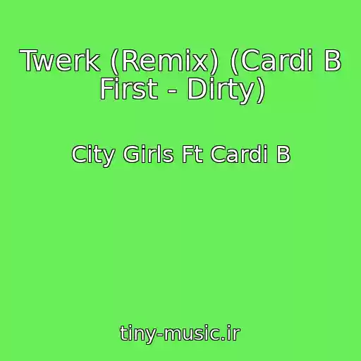 کاور آهنگ Twerk (Remix) (Cardi B First - Dirty) از City Girls Ft Cardi B