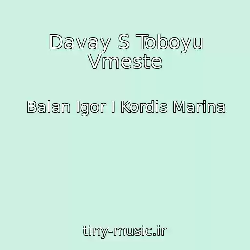 کاور آهنگ Davay S Toboyu Vmeste از Balan Igor I Kordis Marina
