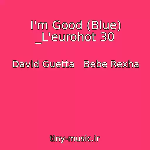 کاور آهنگ I'm Good (Blue) _L'eurohot 30 از David Guetta   Bebe Rexha