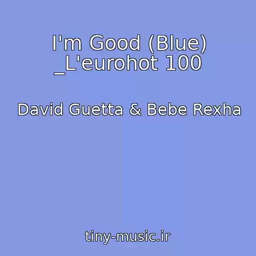 کاور آهنگ I'm Good (Blue) _L'eurohot 100 از David Guetta & Bebe Rexha