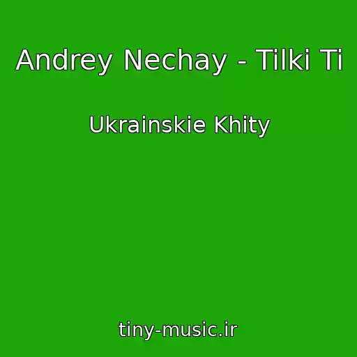 کاور آهنگ Andrey Nechay - Tilki Ti از Ukrainskie Khity