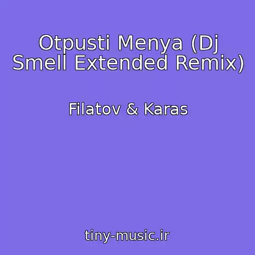 کاور آهنگ Otpusti Menya (Dj Smell Extended Remix) از Filatov & Karas