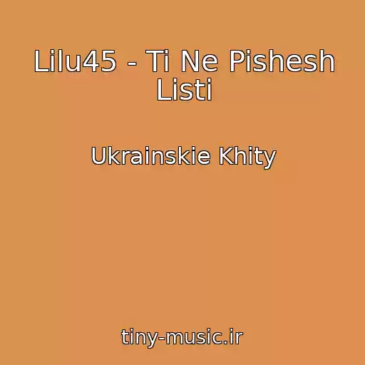 کاور آهنگ Lilu45 - Ti Ne Pishesh Listi از Ukrainskie Khity