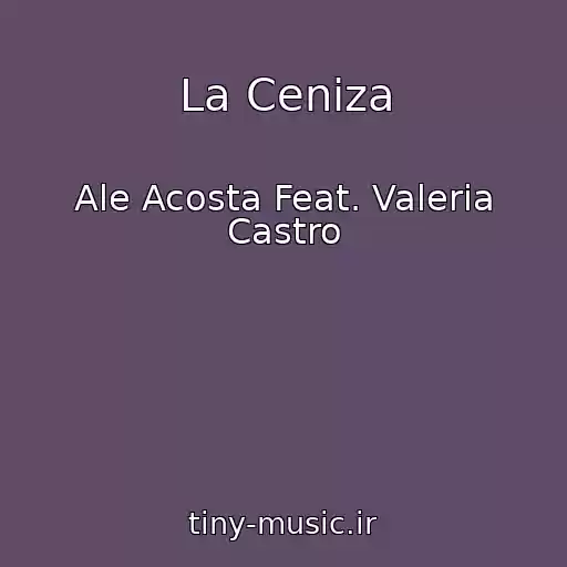 کاور آهنگ La Ceniza از Ale Acosta Feat. Valeria Castro