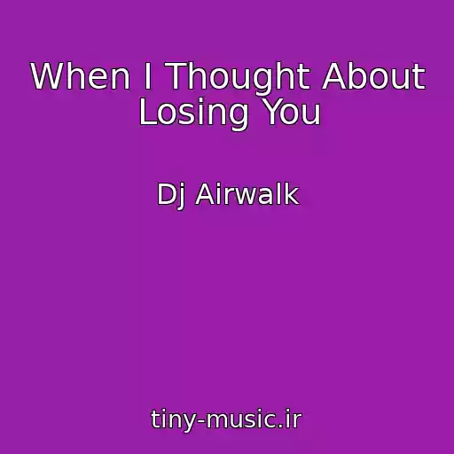 کاور آهنگ When I Thought About Losing You از Dj Airwalk