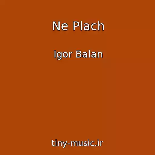 کاور آهنگ Ne Plach از Igor Balan