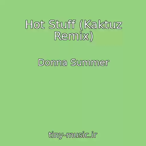 کاور آهنگ Hot Stuff (Kaktuz Remix) از Donna Summer