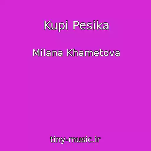 کاور آهنگ Kupi Pesika از Milana Khametova