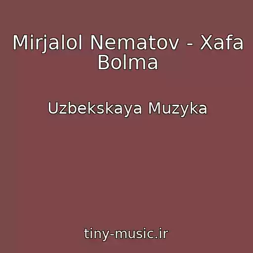 کاور آهنگ Mirjalol Nematov - Xafa Bolma از Uzbekskaya Muzyka