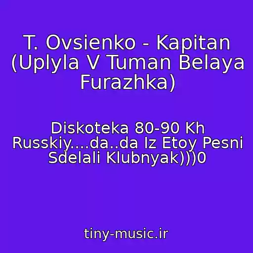 کاور آهنگ T. Ovsienko - Kapitan (Uplyla V Tuman Belaya Furazhka) از Diskoteka 80-90 Kh Russkiy....da..da Iz Etoy Pesni Sdelali Klubnyak)))0