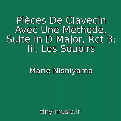 کاور آهنگ Pièces De Clavecin Avec Une Méthode, Suite In D Major, Rct 3: Iii. Les Soupirs از Marie Nishiyama