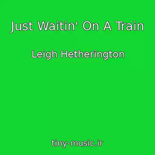 کاور آهنگ Just Waitin' On A Train از Leigh Hetherington